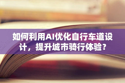 如何利用AI优化自行车道设计，提升城市骑行体验？