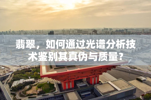 翡翠，如何通过光谱分析技术鉴别其真伪与质量？