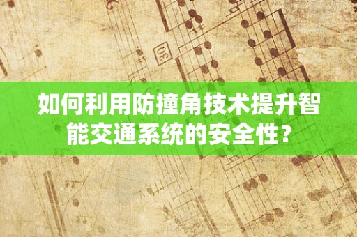 如何利用防撞角技术提升智能交通系统的安全性？