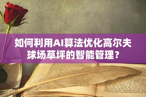如何利用AI算法优化高尔夫球场草坪的智能管理？