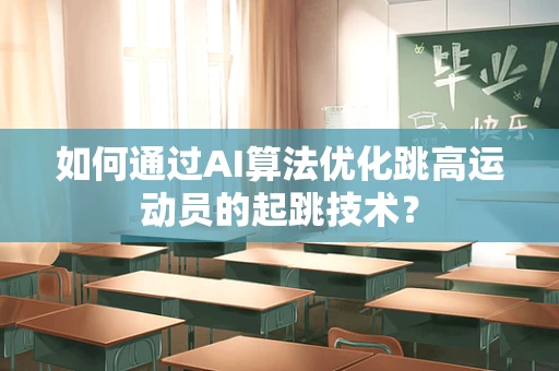 如何通过AI算法优化跳高运动员的起跳技术？