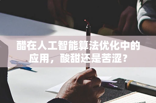 醋在人工智能算法优化中的应用，酸甜还是苦涩？