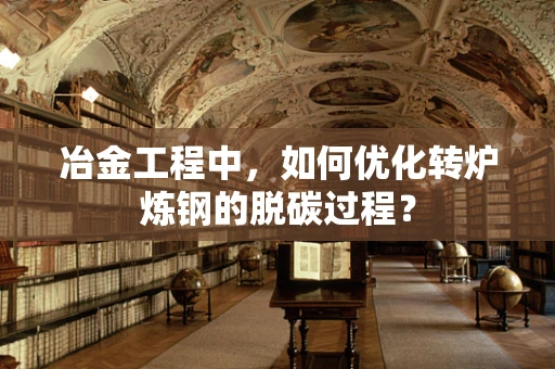 冶金工程中，如何优化转炉炼钢的脱碳过程？