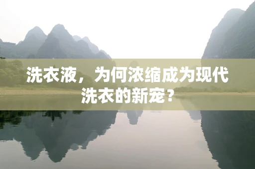 洗衣液，为何浓缩成为现代洗衣的新宠？