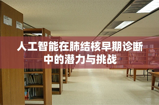 人工智能在肺结核早期诊断中的潜力与挑战