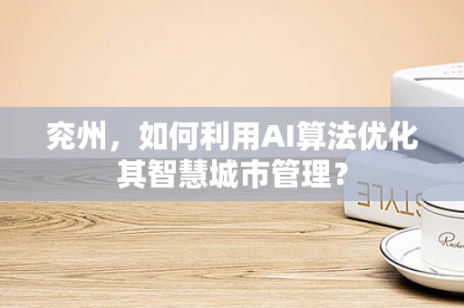 兖州，如何利用AI算法优化其智慧城市管理？
