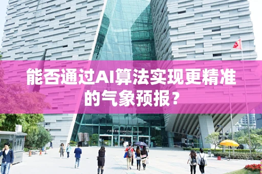 能否通过AI算法实现更精准的气象预报？