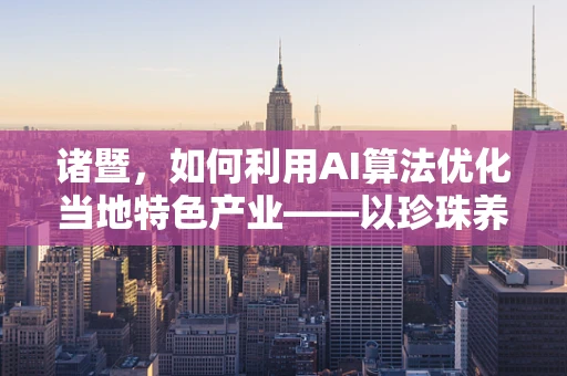 诸暨，如何利用AI算法优化当地特色产业——以珍珠养殖业为例
