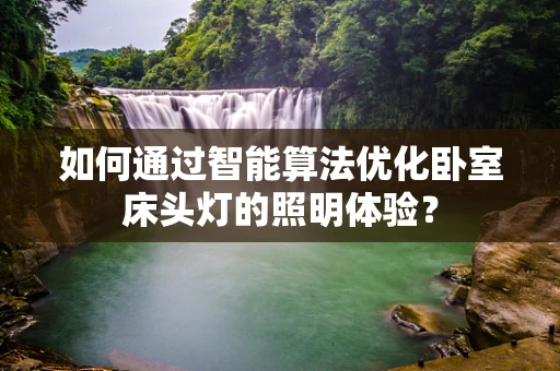 如何通过智能算法优化卧室床头灯的照明体验？