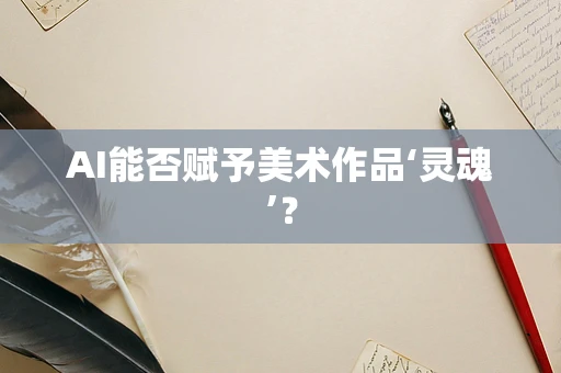 AI能否赋予美术作品‘灵魂’？