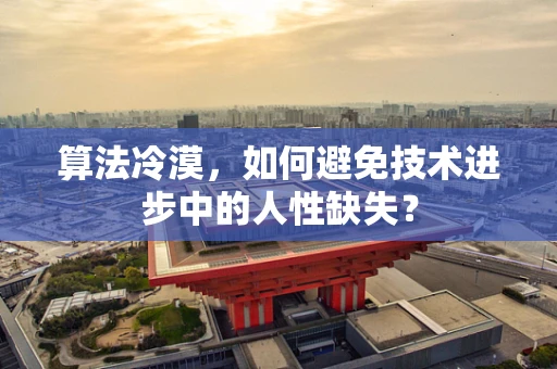 算法冷漠，如何避免技术进步中的人性缺失？