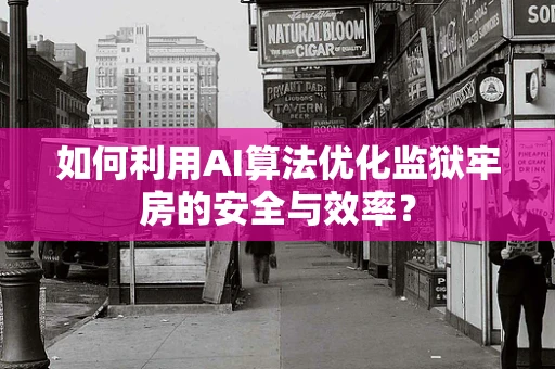 如何利用AI算法优化监狱牢房的安全与效率？