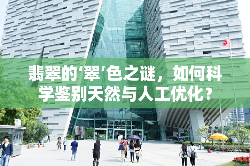 翡翠的‘翠’色之谜，如何科学鉴别天然与人工优化？