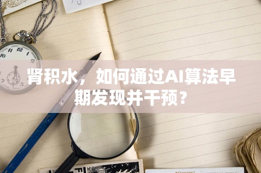 肾积水，如何通过AI算法早期发现并干预？