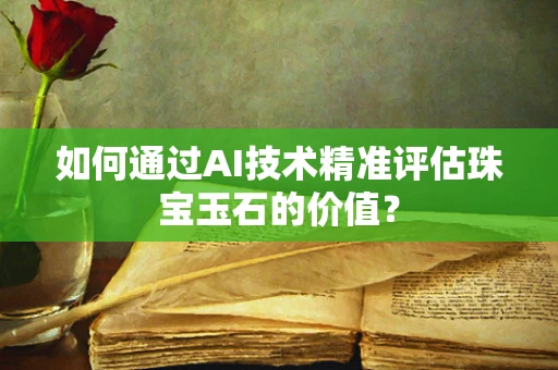 如何通过AI技术精准评估珠宝玉石的价值？