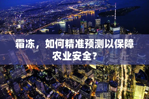 霜冻，如何精准预测以保障农业安全？