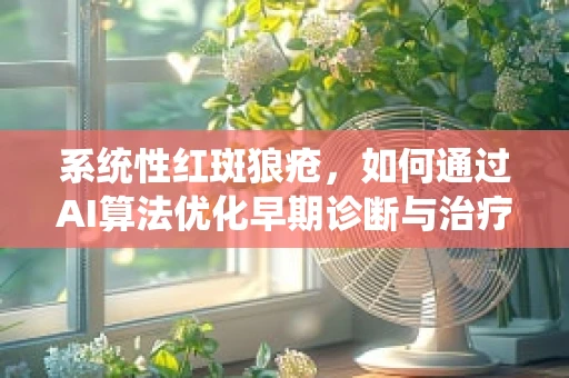 系统性红斑狼疮，如何通过AI算法优化早期诊断与治疗？