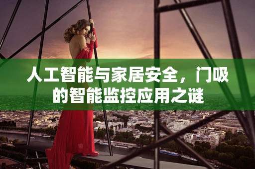 人工智能与家居安全，门吸的智能监控应用之谜