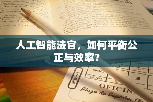 人工智能法官，如何平衡公正与效率？