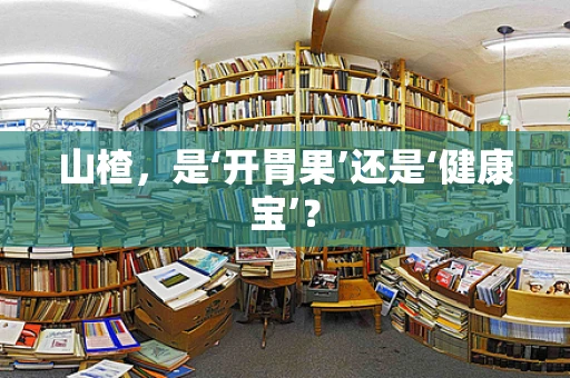 山楂，是‘开胃果’还是‘健康宝’？
