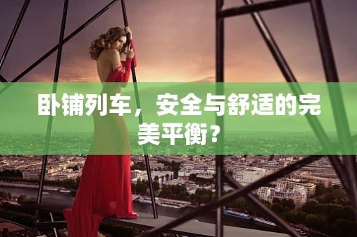 卧铺列车，安全与舒适的完美平衡？
