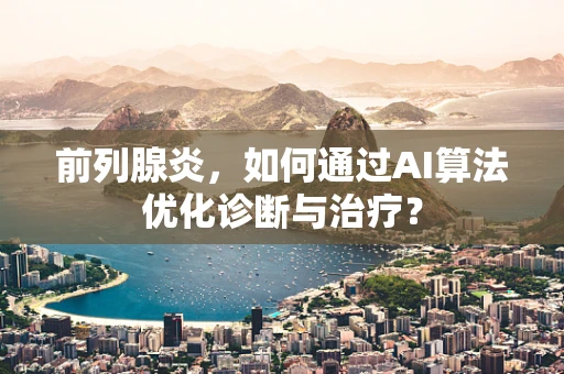 前列腺炎，如何通过AI算法优化诊断与治疗？