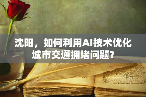 沈阳，如何利用AI技术优化城市交通拥堵问题？