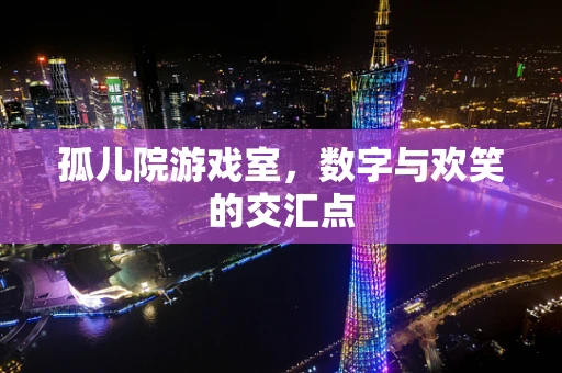 孤儿院游戏室，数字与欢笑的交汇点