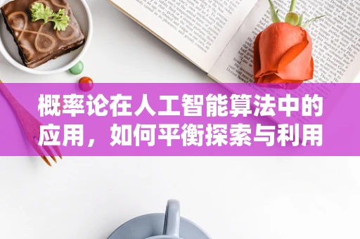 概率论在人工智能算法中的应用，如何平衡探索与利用？