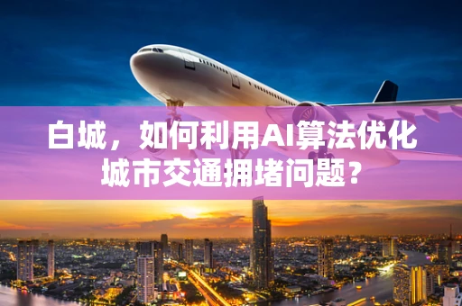 白城，如何利用AI算法优化城市交通拥堵问题？