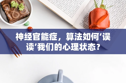 神经官能症，算法如何‘误读’我们的心理状态？