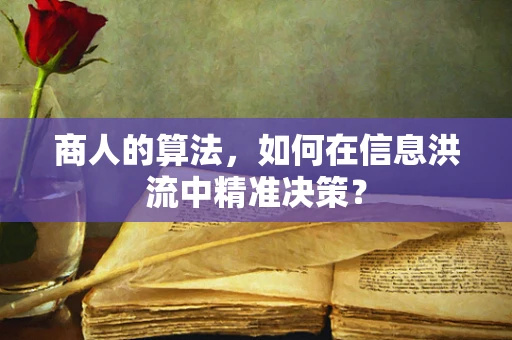 商人的算法，如何在信息洪流中精准决策？