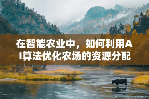 在智能农业中，如何利用AI算法优化农场的资源分配与生产效率？