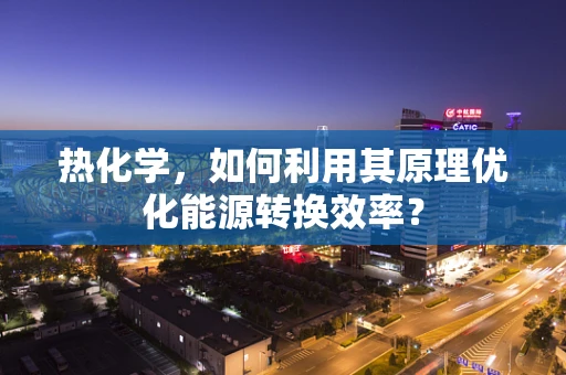 热化学，如何利用其原理优化能源转换效率？