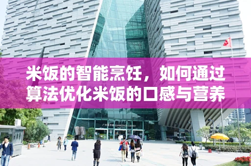米饭的智能烹饪，如何通过算法优化米饭的口感与营养？