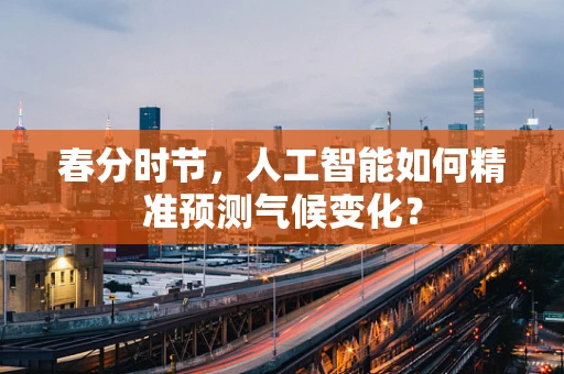 春分时节，人工智能如何精准预测气候变化？