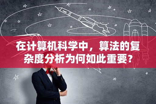 在计算机科学中，算法的复杂度分析为何如此重要？