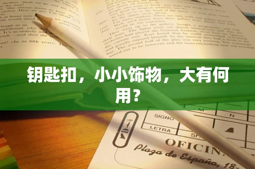 钥匙扣，小小饰物，大有何用？