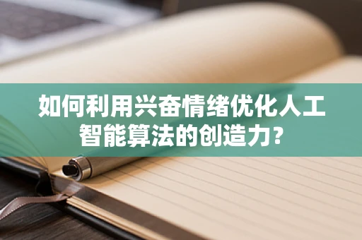 如何利用兴奋情绪优化人工智能算法的创造力？