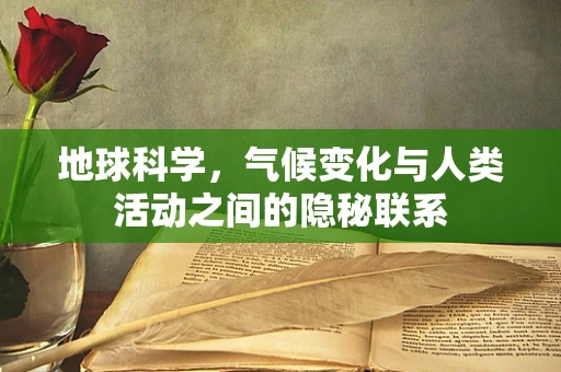 地球科学，气候变化与人类活动之间的隐秘联系