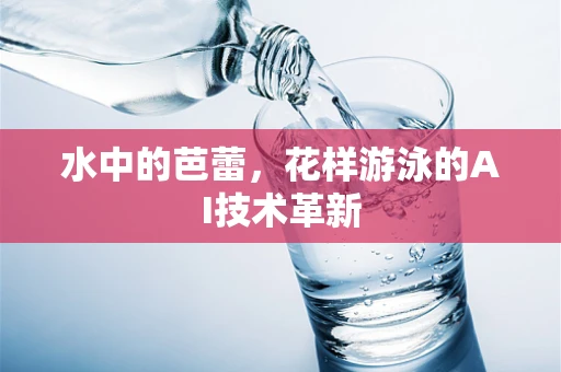 水中的芭蕾，花样游泳的AI技术革新