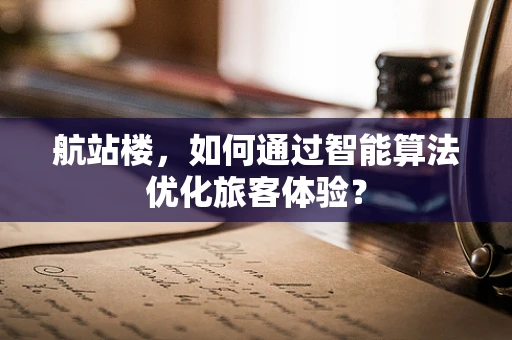航站楼，如何通过智能算法优化旅客体验？