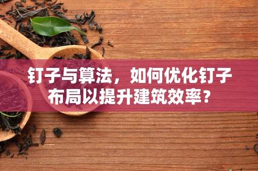钉子与算法，如何优化钉子布局以提升建筑效率？