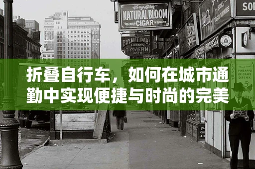 折叠自行车，如何在城市通勤中实现便捷与时尚的完美结合？