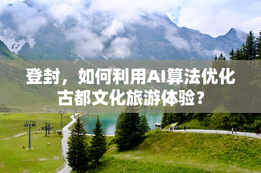 登封，如何利用AI算法优化古都文化旅游体验？