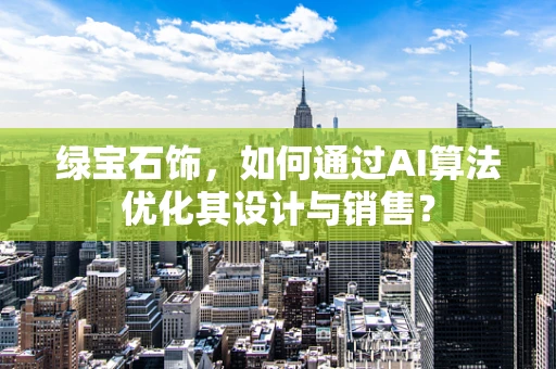 绿宝石饰，如何通过AI算法优化其设计与销售？