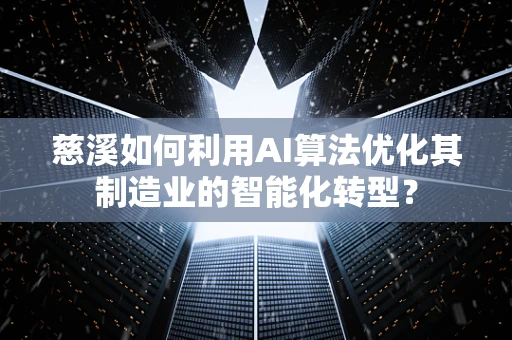 慈溪如何利用AI算法优化其制造业的智能化转型？
