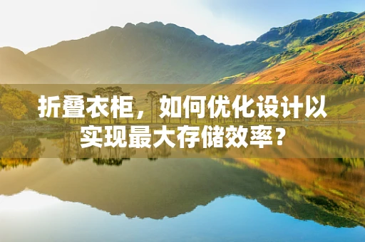 折叠衣柜，如何优化设计以实现最大存储效率？