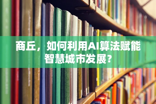 商丘，如何利用AI算法赋能智慧城市发展？