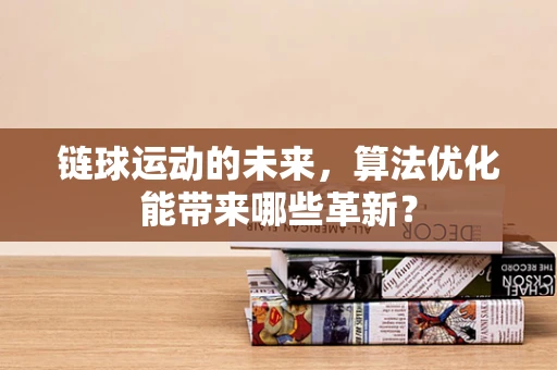 链球运动的未来，算法优化能带来哪些革新？